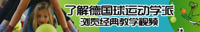 艹鸡网站了解德国球运动学派，浏览经典教学视频。